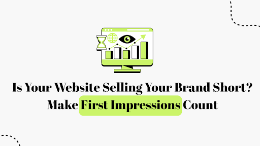 Is Your Website Selling Your Brand Short? Make First Impressions Count