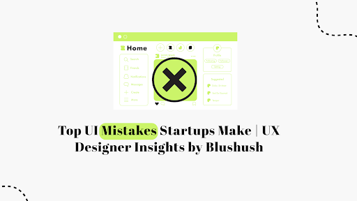 Top UI Mistakes Startups Make | UX Designer Insights by Blushush