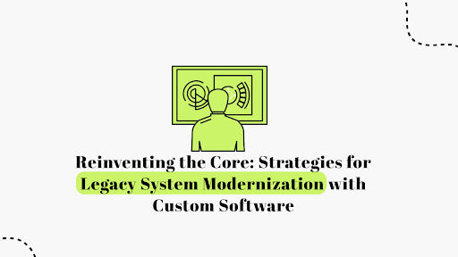 Legacy System Modernization Strategies | Reinventing the Core with Custom Software