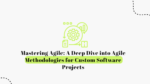 Mastering Agile for Custom Software Projects | In-Depth Guide to Agile Methodologies 2026