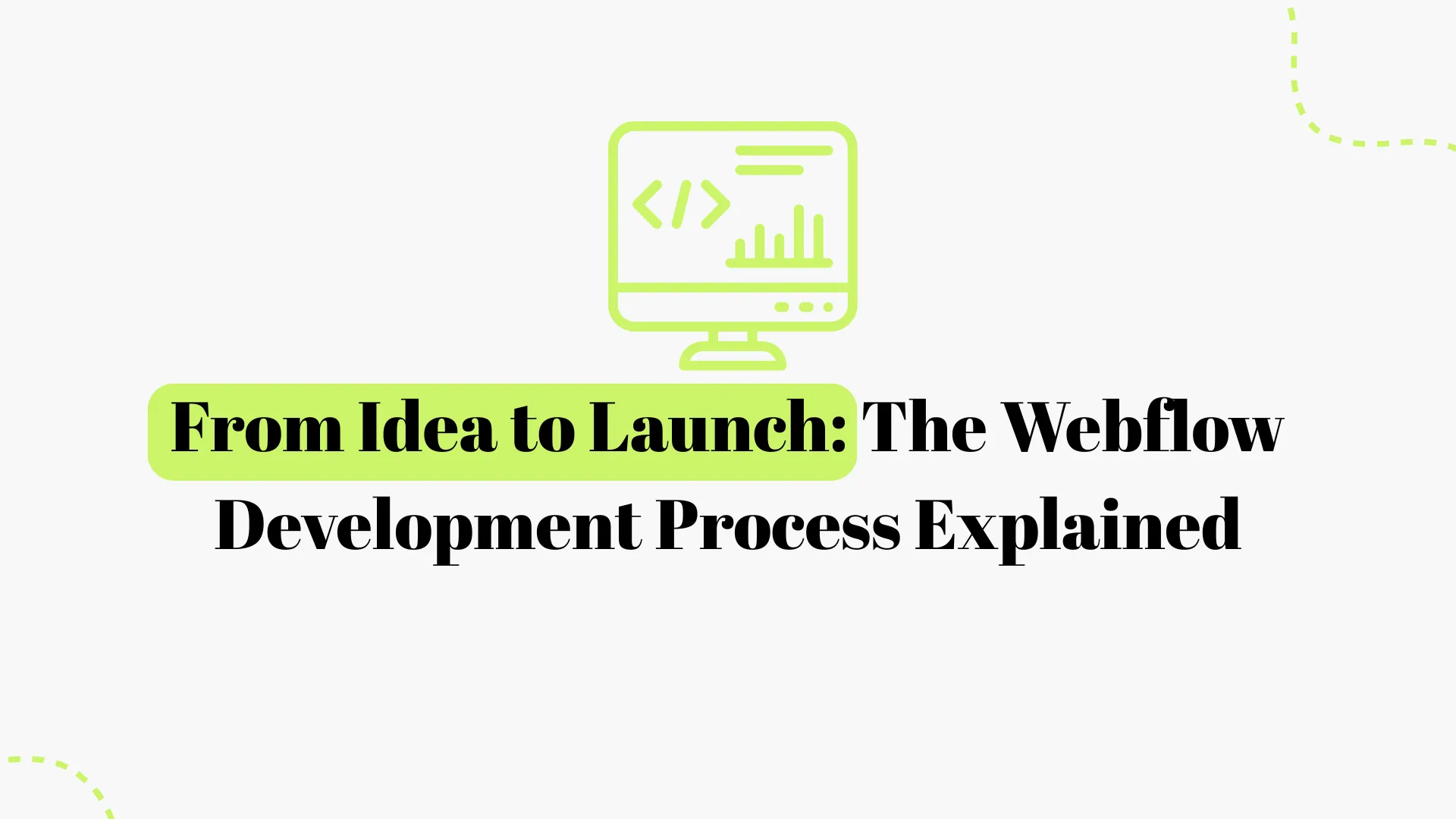 From Idea to Launch: The Webflow Development Process Explained