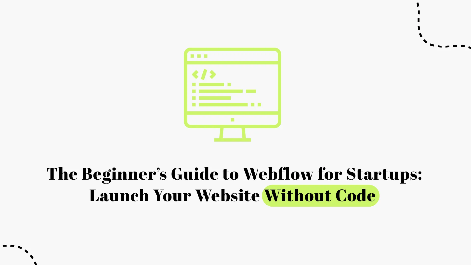 The Beginner’s Guide to Webflow for Startups: Launch Your Website Without Code