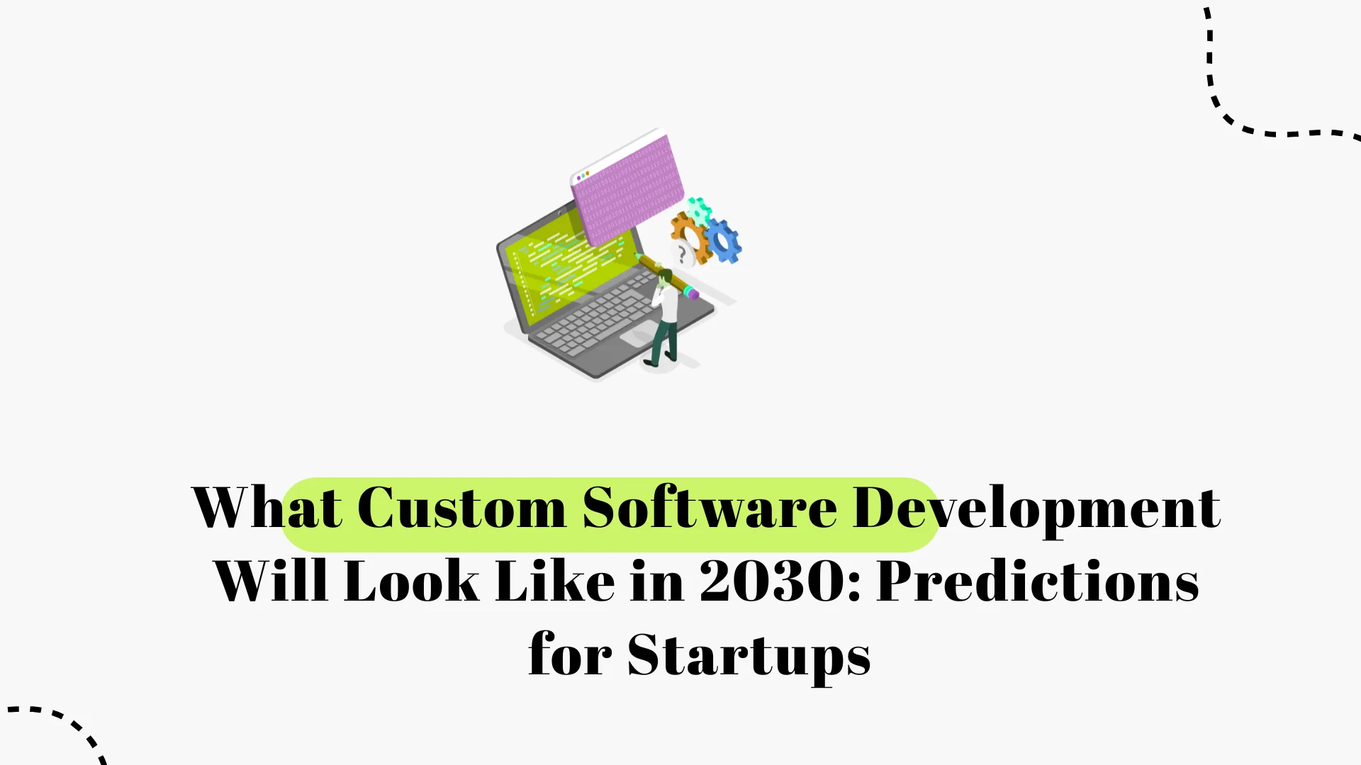 What Custom Software Development Will Look Like in 2030: Predictions for Startups