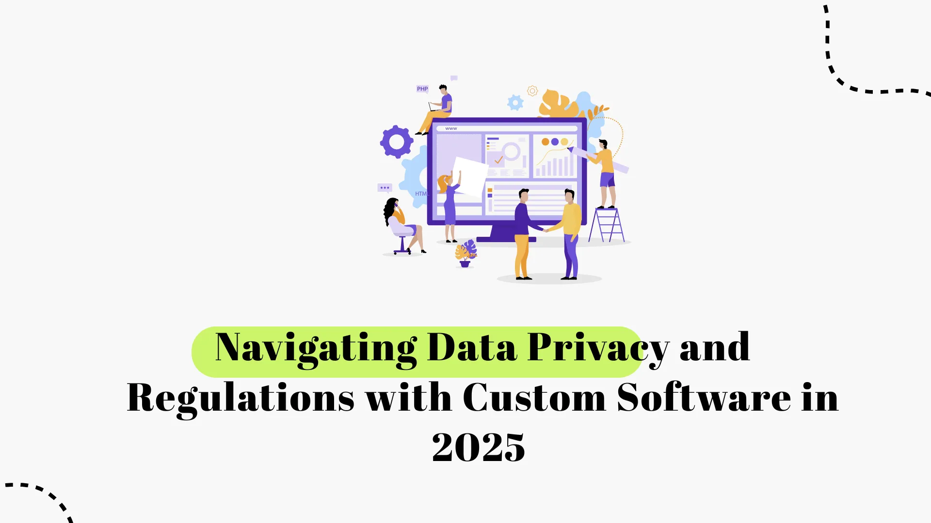 Navigating Data Privacy and Regulations with Custom Software in 2025