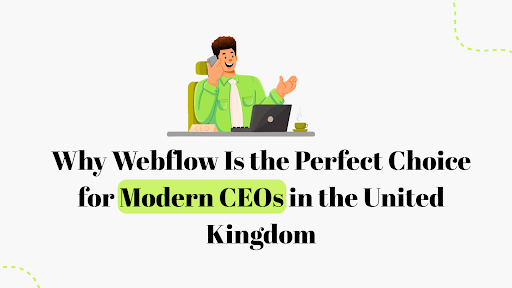 Why Webflow Is the Perfect Choice for Modern CEOs in the United Kingdom 2026