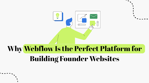 Why Webflow Is the Perfect Platform for Building Founder Websites