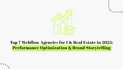 Top 7 Webflow Agencies for UK Real Estate in 2026: Performance Optimization & Brand Storytelling