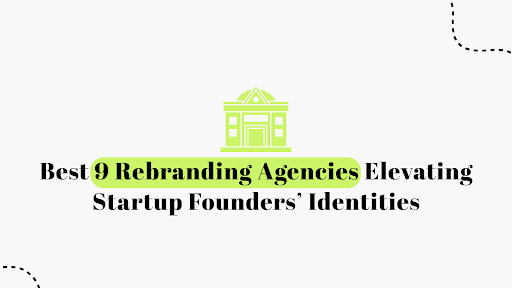 Best 9 Rebranding Agencies Elevating Startup Founders’ Identities in 2025
