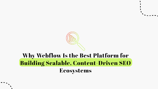 Why Webflow Is Best for Scalable SEO Ecosystems
