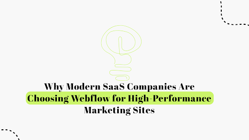 Why Modern SaaS Companies Choose Webflow for High-Performance Marketing Sites
