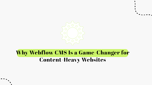 Why Webflow CMS Is a Game-Changer for Content-Heavy Websites