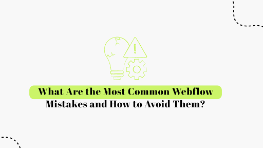 What Are the Most Common Webflow Mistakes and How to Avoid Them?