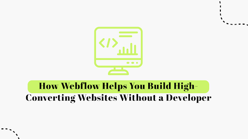 How Webflow Helps You Build High-Converting Websites Without a Developer