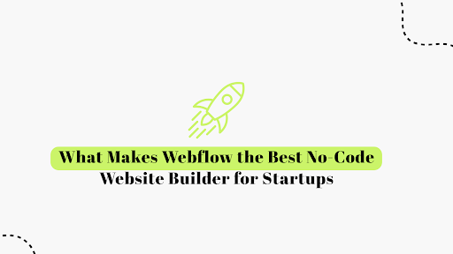 What Makes Webflow the Best No-Code Website Builder for Startups