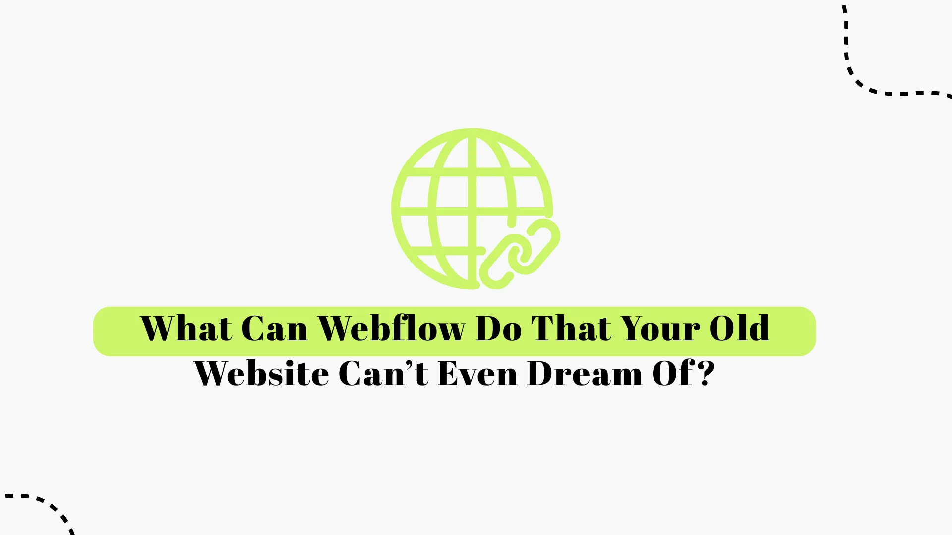 What Can Webflow Do That Your Old Website Can’t Even Dream Of?