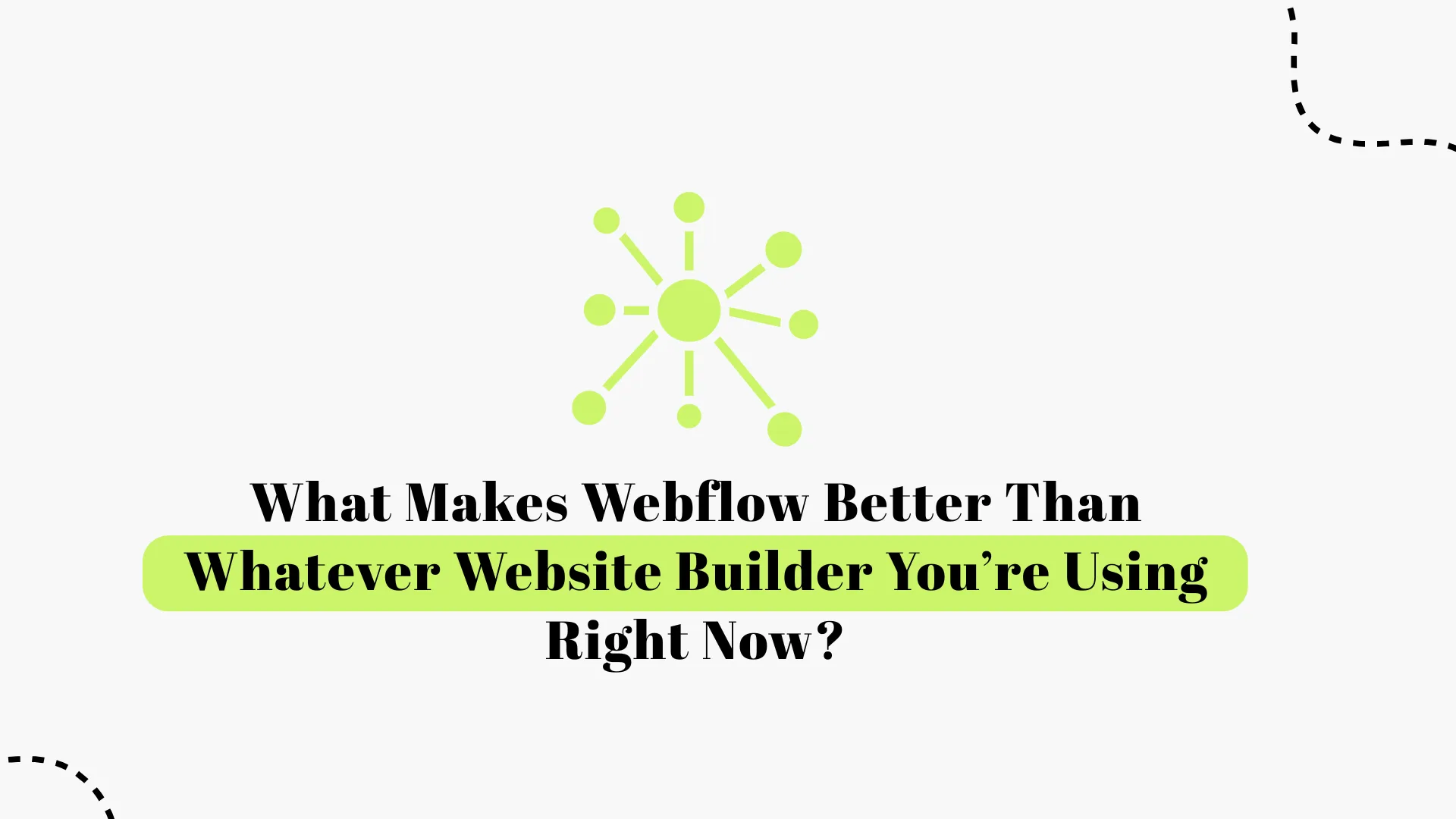 What Makes Webflow Better Than Your Current Website Builder?