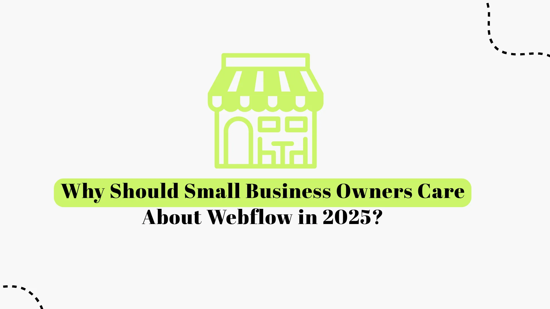 Why Small Business Owners Should Care About Webflow in 2025