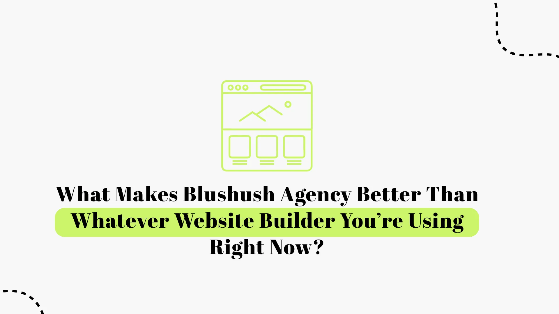 What Makes Blushush Agency Better Than Your Current Website Builder?