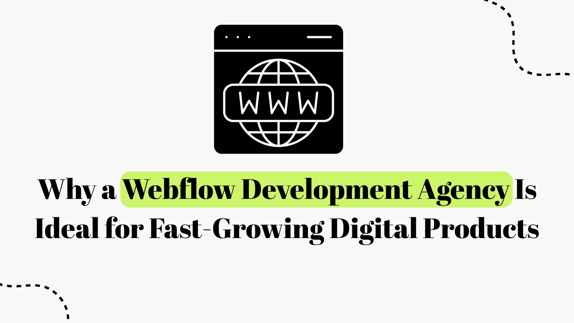 Why a Webflow Development Agency Is Ideal for Fast-Growing Products