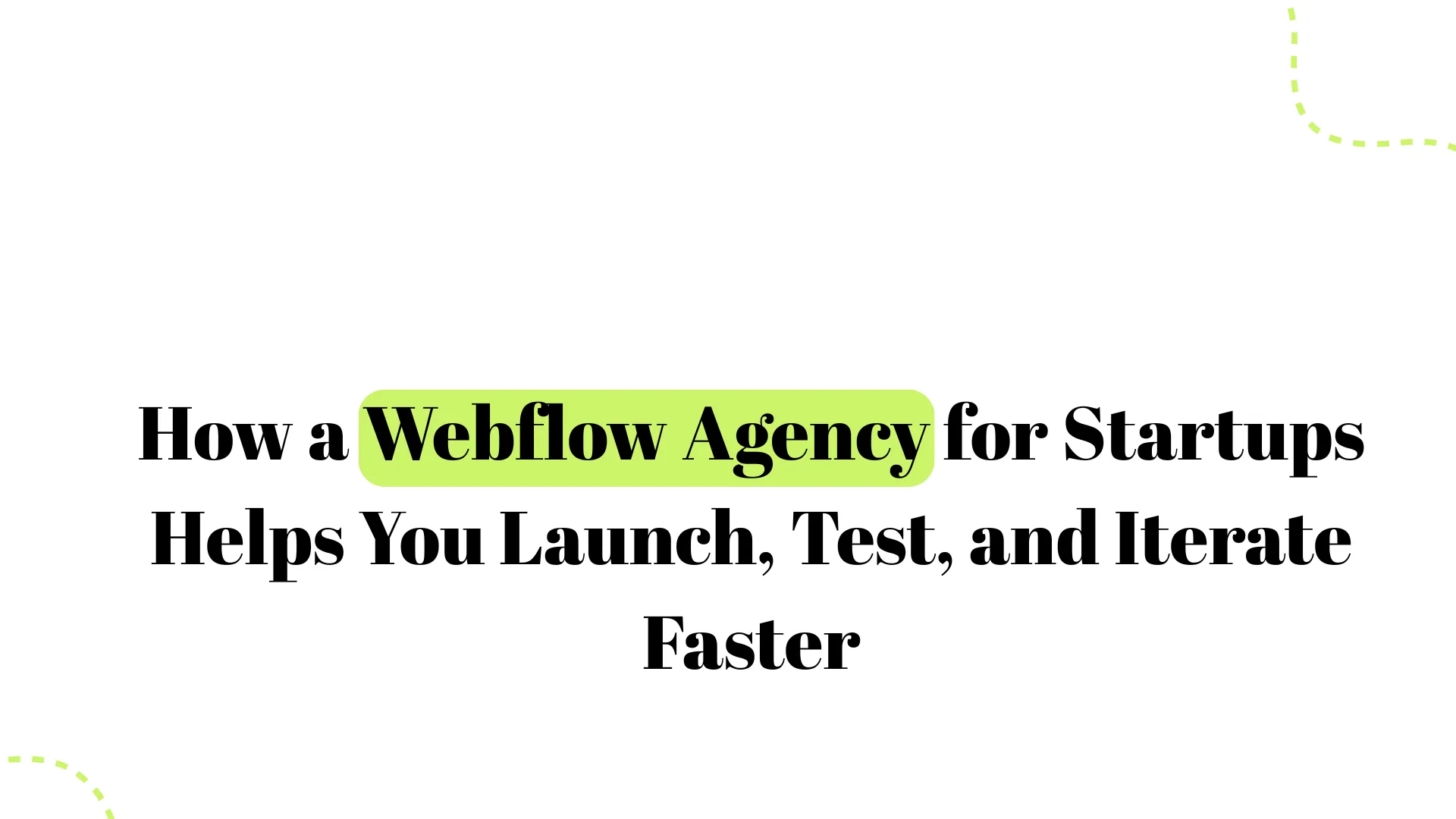 How a Webflow Agency for Startups Helps You Launch Faster