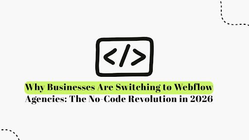 Why Businesses Are Switching to Webflow Agencies With A No-Code Revolution in 2026