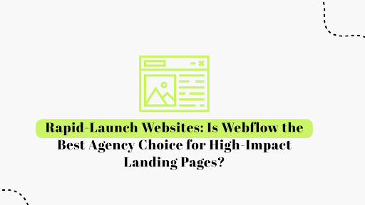 Is Webflow the Best Agency Choice for High-Impact Landing Pages