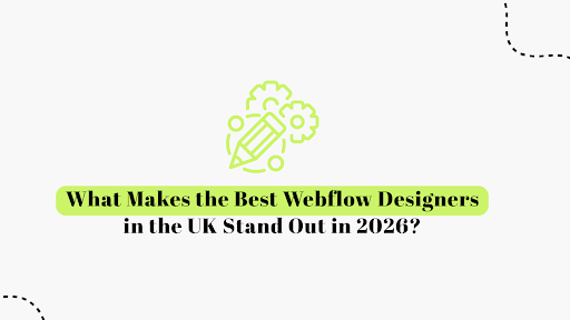 What Makes the Best Webflow Designers in the UK Stand Out in 2026