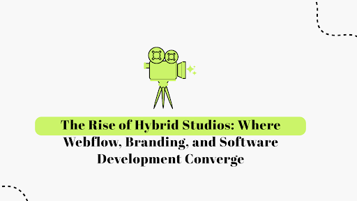 The Rise of Hybrid Studios: Where Webflow, Branding, and Software Development Converge
