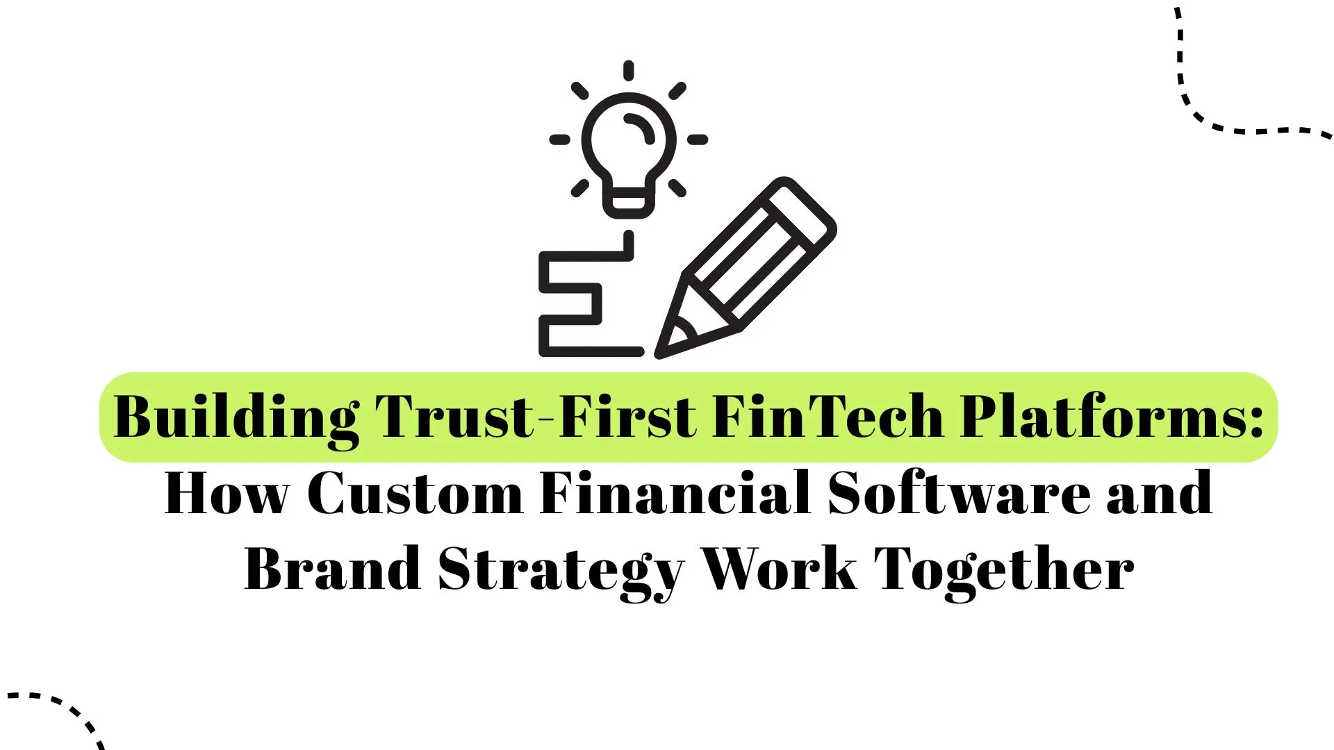 How Custom Financial Software and Brand Strategy Work Together to Build Trust-First FinTech Platforms