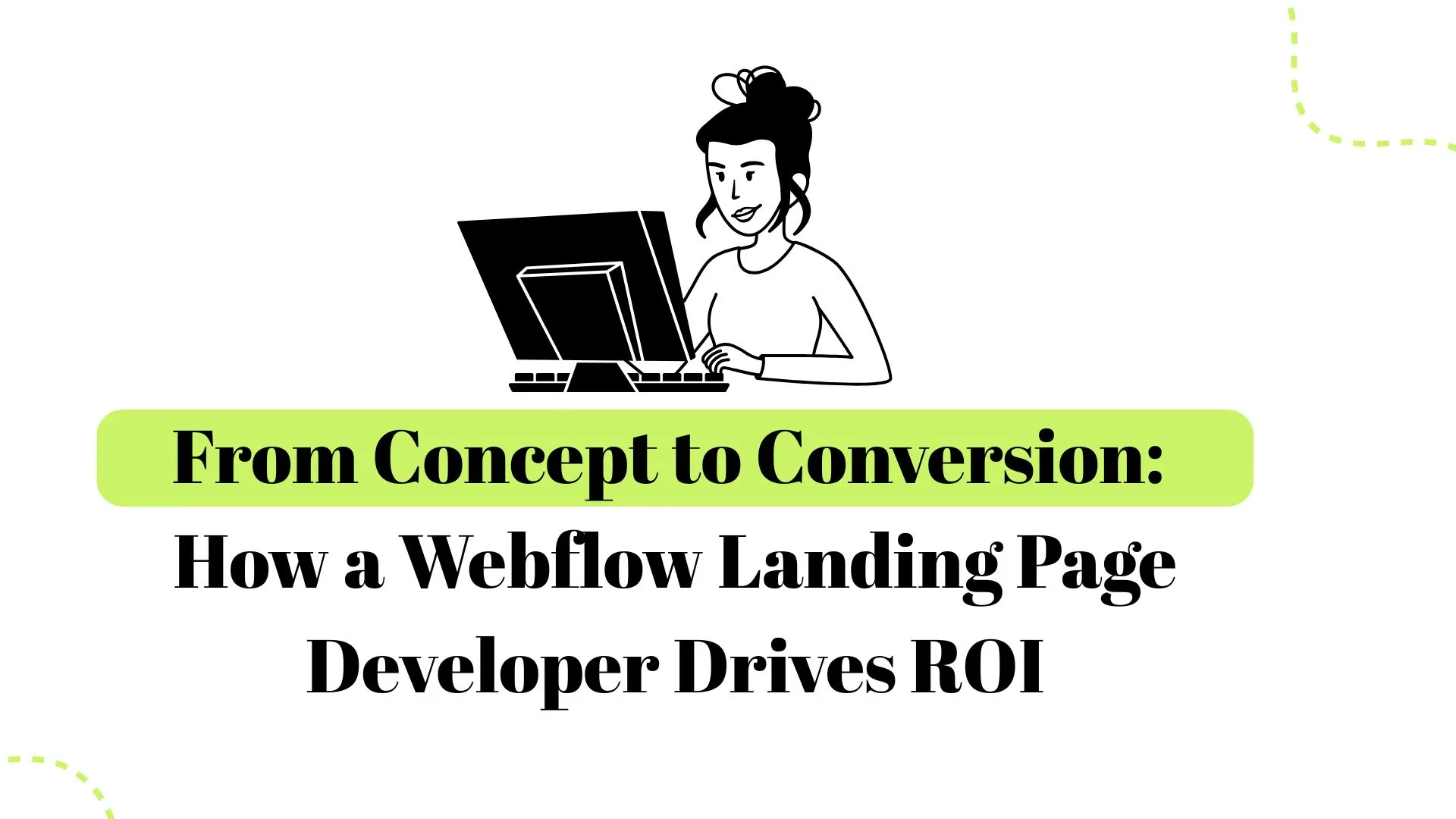 How a Webflow Landing Page Developer Drives ROI and Conversion